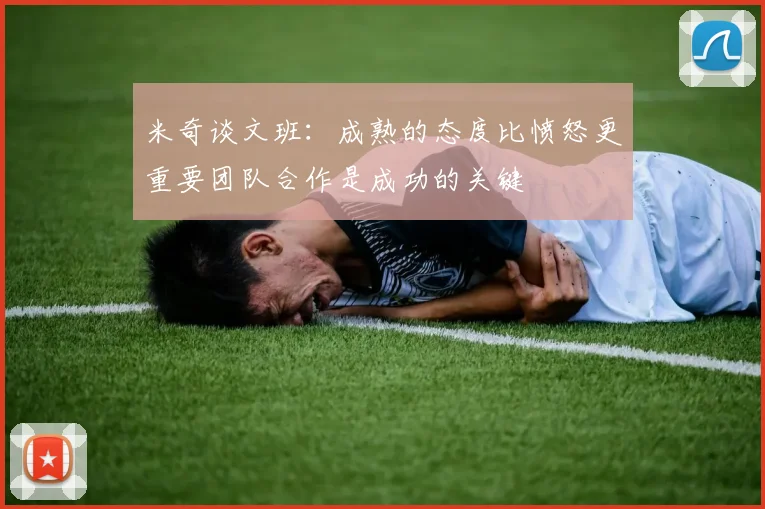 米奇谈文班：成熟的态度比愤怒更重要团队合作是成功的关键