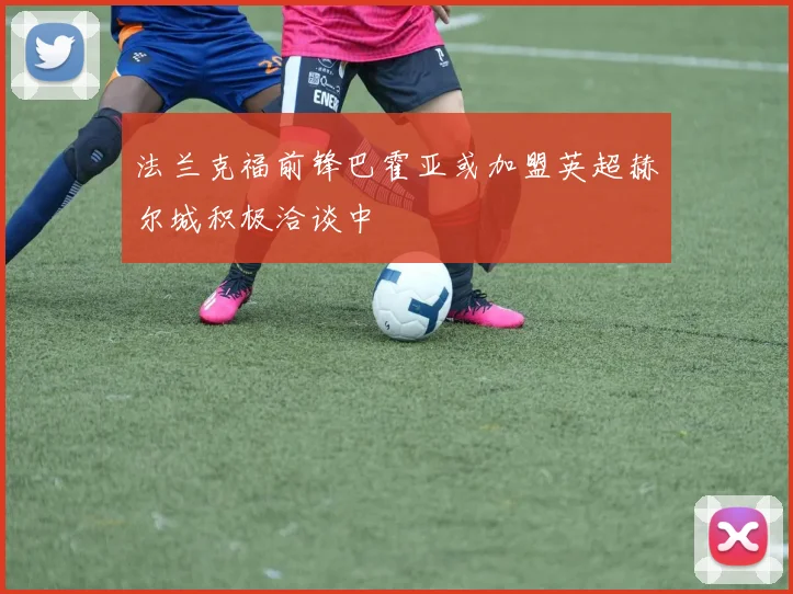 法兰克福前锋巴霍亚或加盟英超赫尔城积极洽谈中
