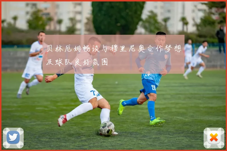 贝林厄姆畅谈与穆里尼奥合作梦想及球队良好氛围